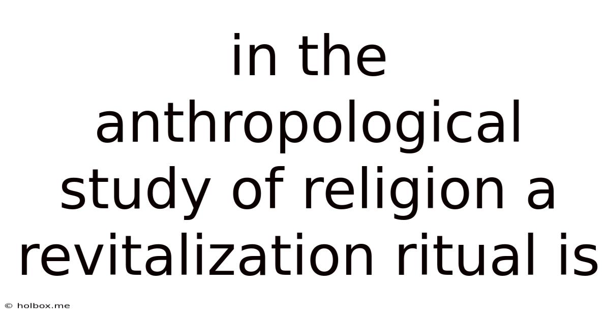 In The Anthropological Study Of Religion A Revitalization Ritual Is