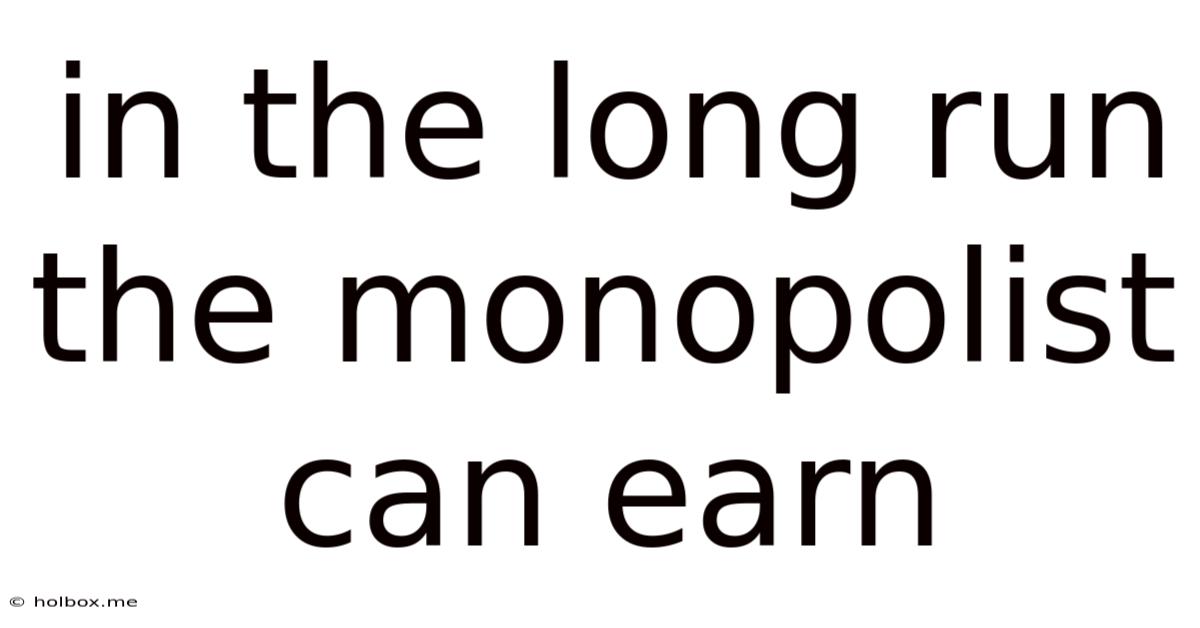 In The Long Run The Monopolist Can Earn