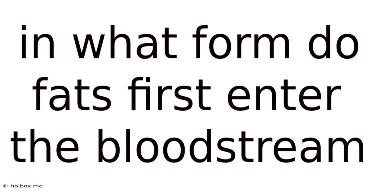 In What Form Do Fats First Enter The Bloodstream