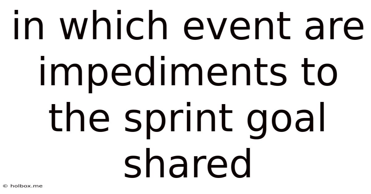 In Which Event Are Impediments To The Sprint Goal Shared