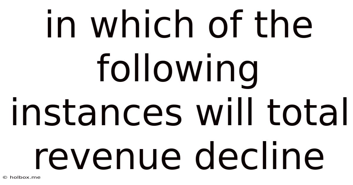 In Which Of The Following Instances Will Total Revenue Decline