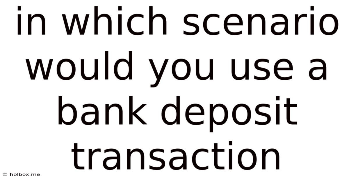 In Which Scenario Would You Use A Bank Deposit Transaction