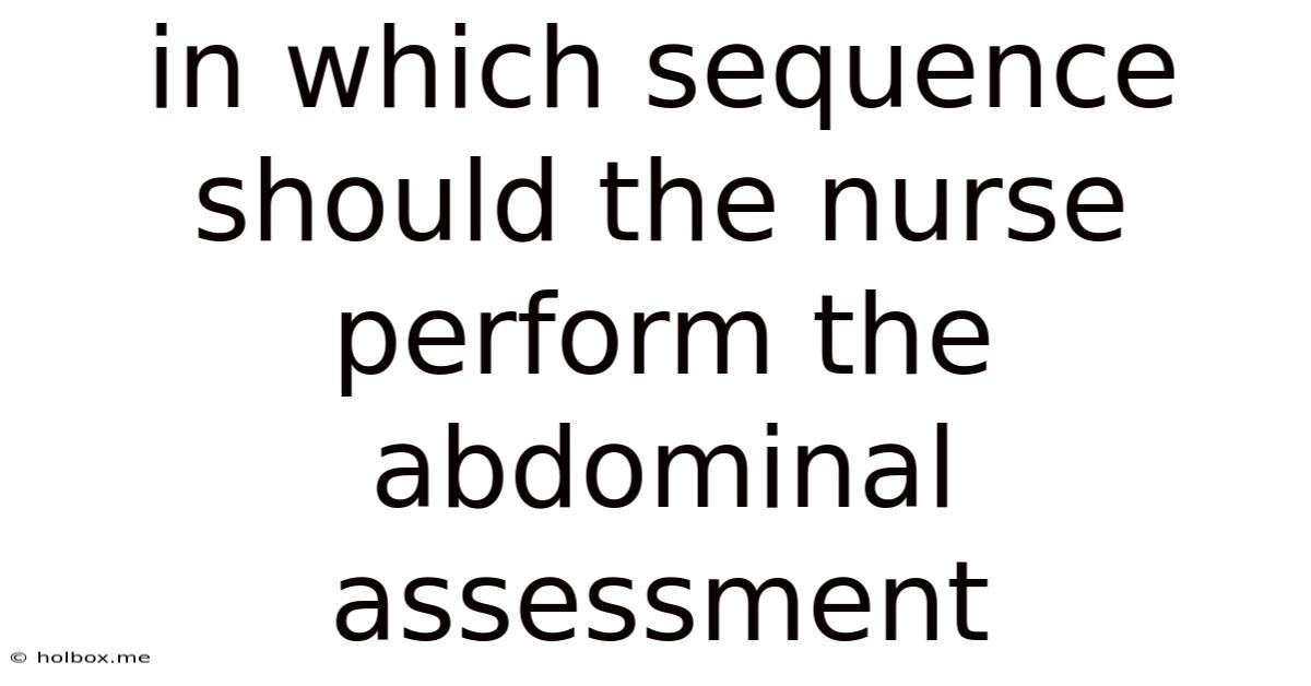 In Which Sequence Should The Nurse Perform The Abdominal Assessment