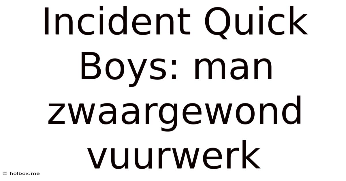 Incident Quick Boys: Man Zwaargewond Vuurwerk