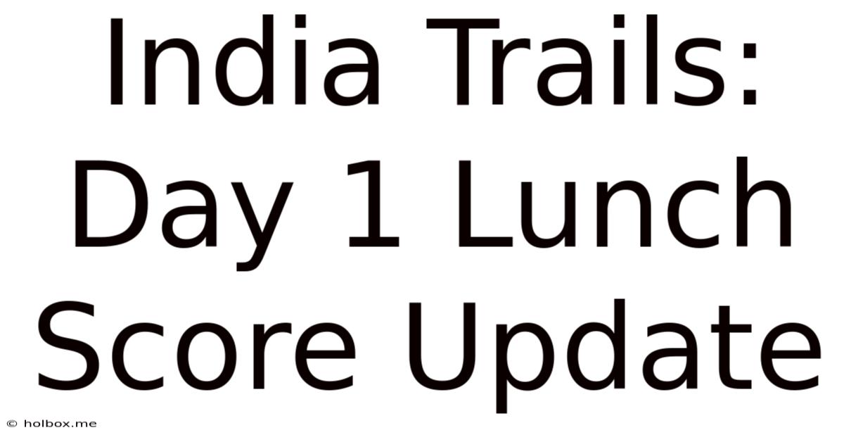 India Trails: Day 1 Lunch Score Update