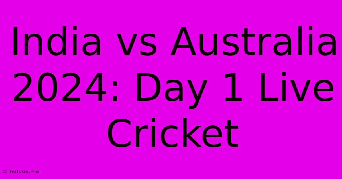 India Vs Australia 2024: Day 1 Live Cricket