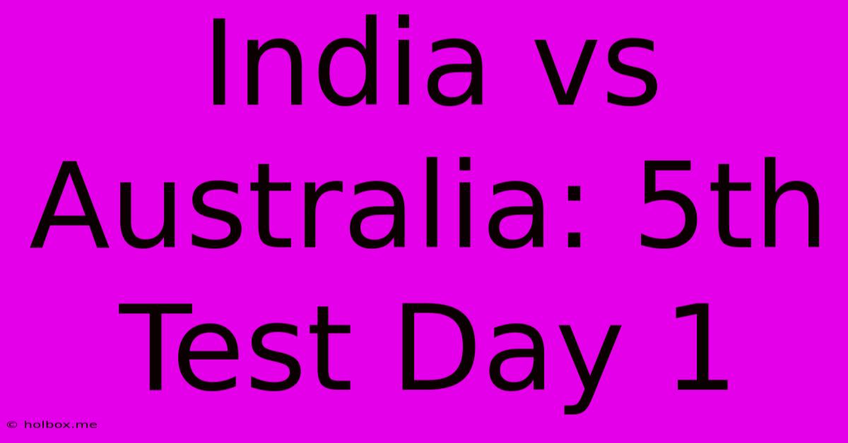 India Vs Australia: 5th Test Day 1