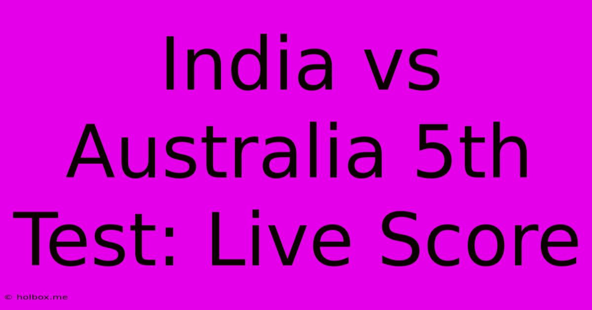 India Vs Australia 5th Test: Live Score