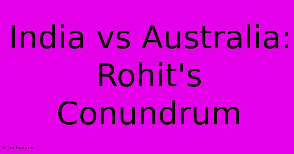 India Vs Australia: Rohit's Conundrum