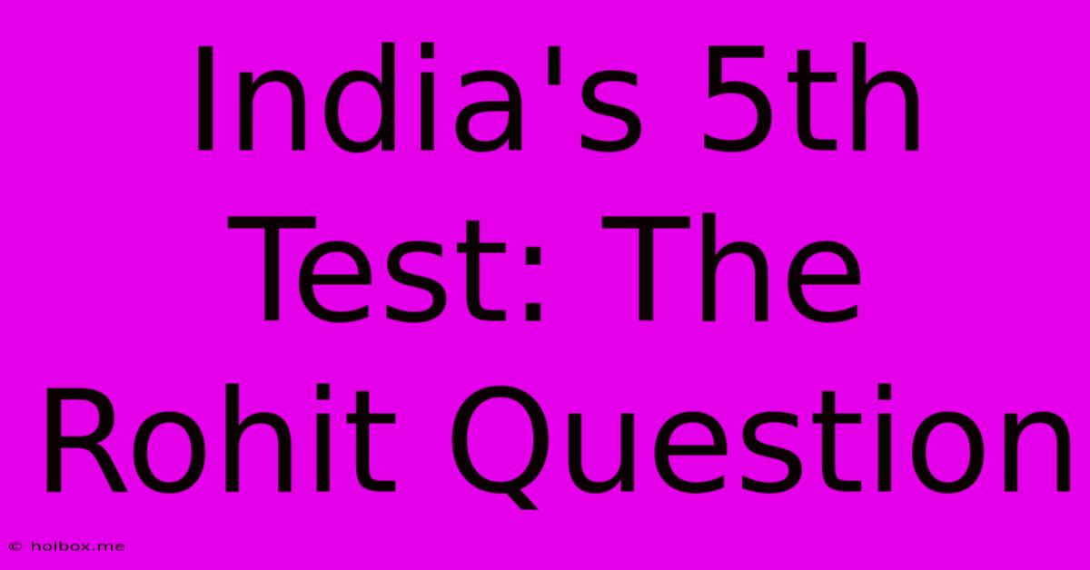 India's 5th Test: The Rohit Question