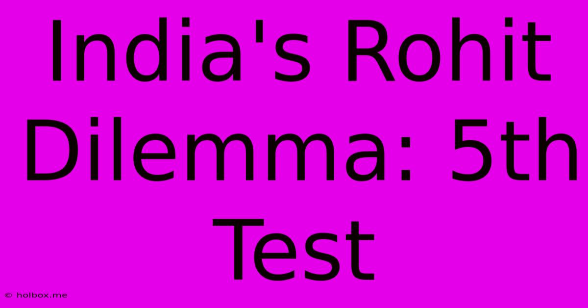 India's Rohit Dilemma: 5th Test