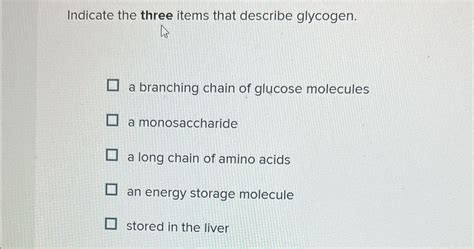 Indicate The Three Items That Describe Glycogen