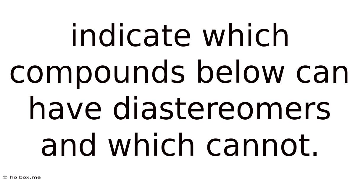Indicate Which Compounds Below Can Have Diastereomers And Which Cannot.
