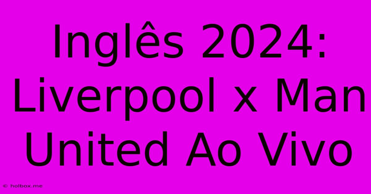 Inglês 2024: Liverpool X Man United Ao Vivo