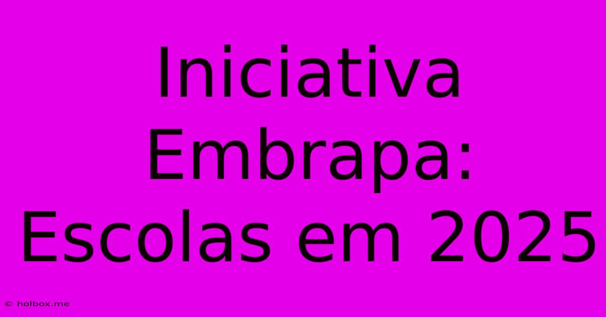 Iniciativa Embrapa: Escolas Em 2025