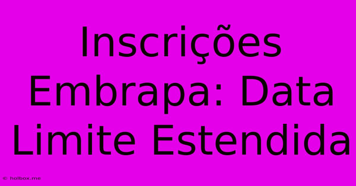 Inscrições Embrapa: Data Limite Estendida