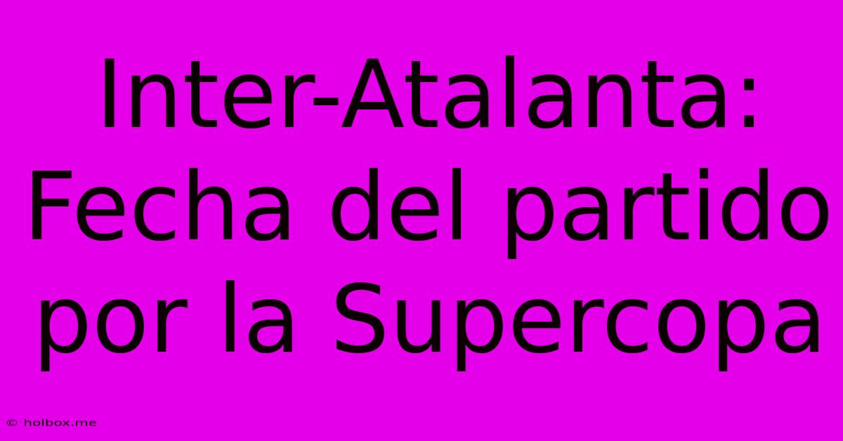 Inter-Atalanta: Fecha Del Partido Por La Supercopa