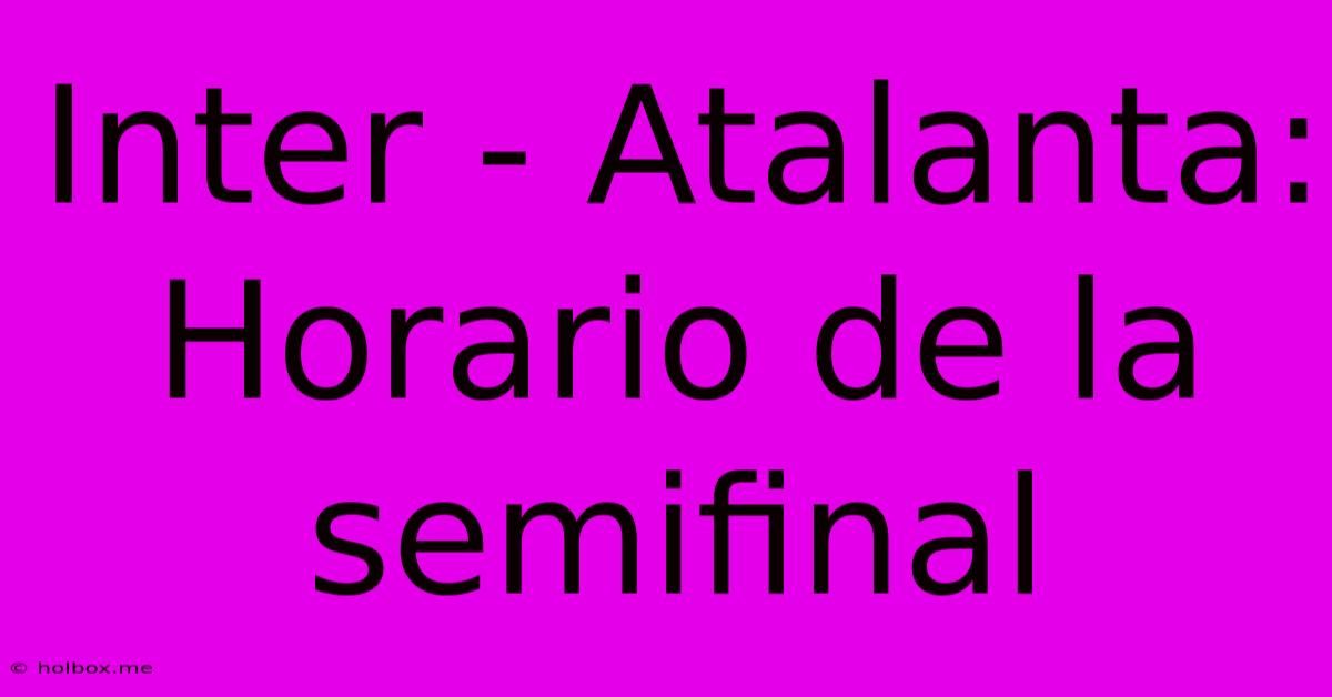 Inter - Atalanta: Horario De La Semifinal