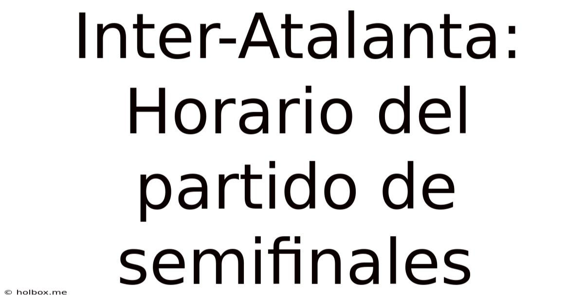 Inter-Atalanta: Horario Del Partido De Semifinales