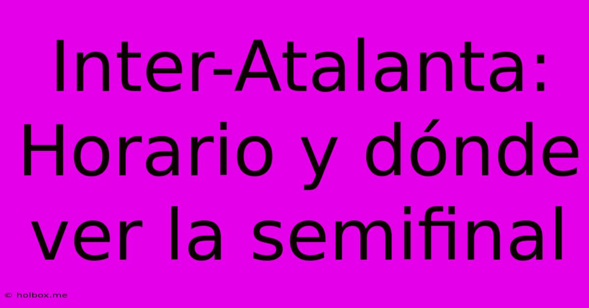 Inter-Atalanta: Horario Y Dónde Ver La Semifinal