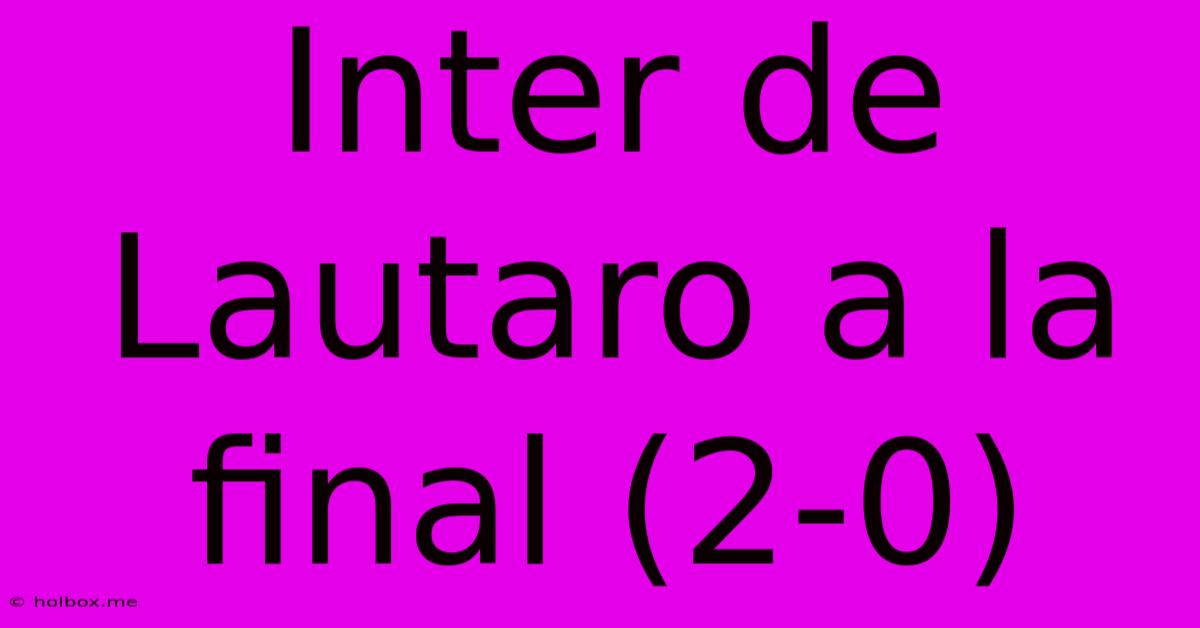 Inter De Lautaro A La Final (2-0)