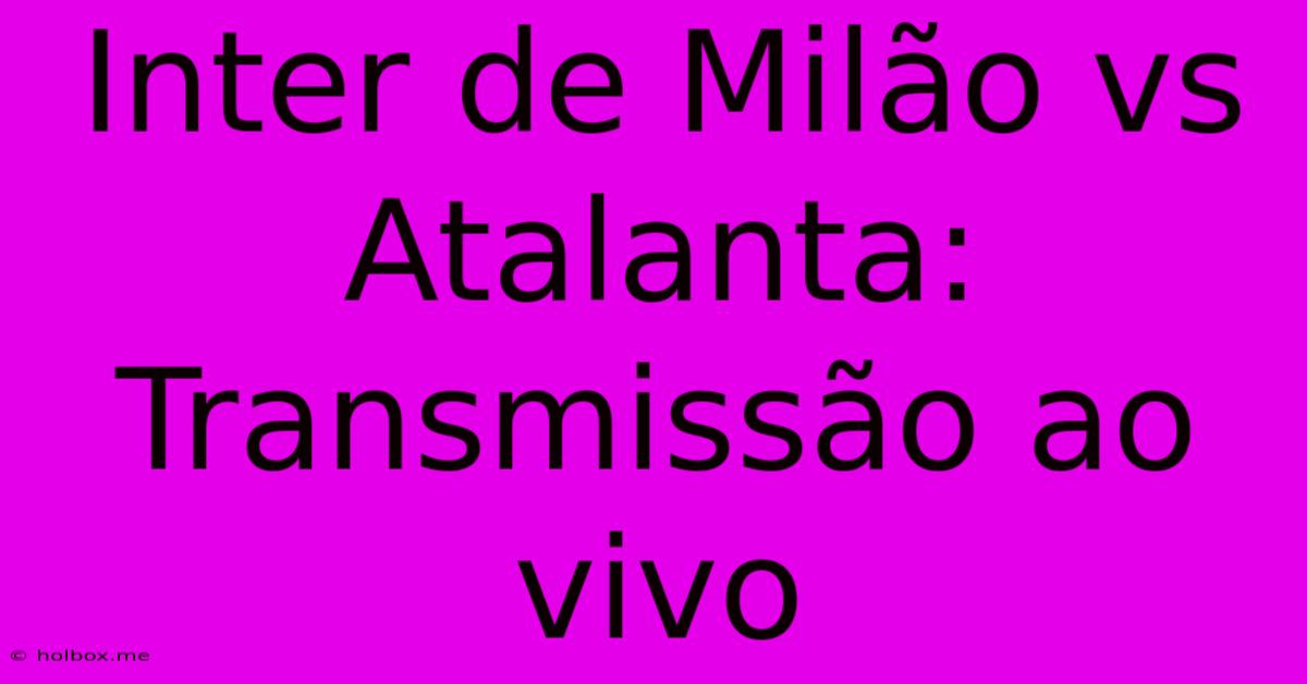 Inter De Milão Vs Atalanta: Transmissão Ao Vivo