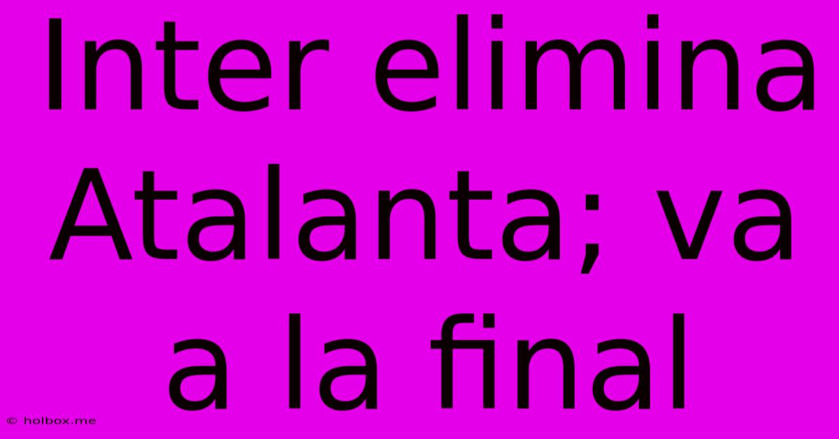 Inter Elimina Atalanta; Va A La Final