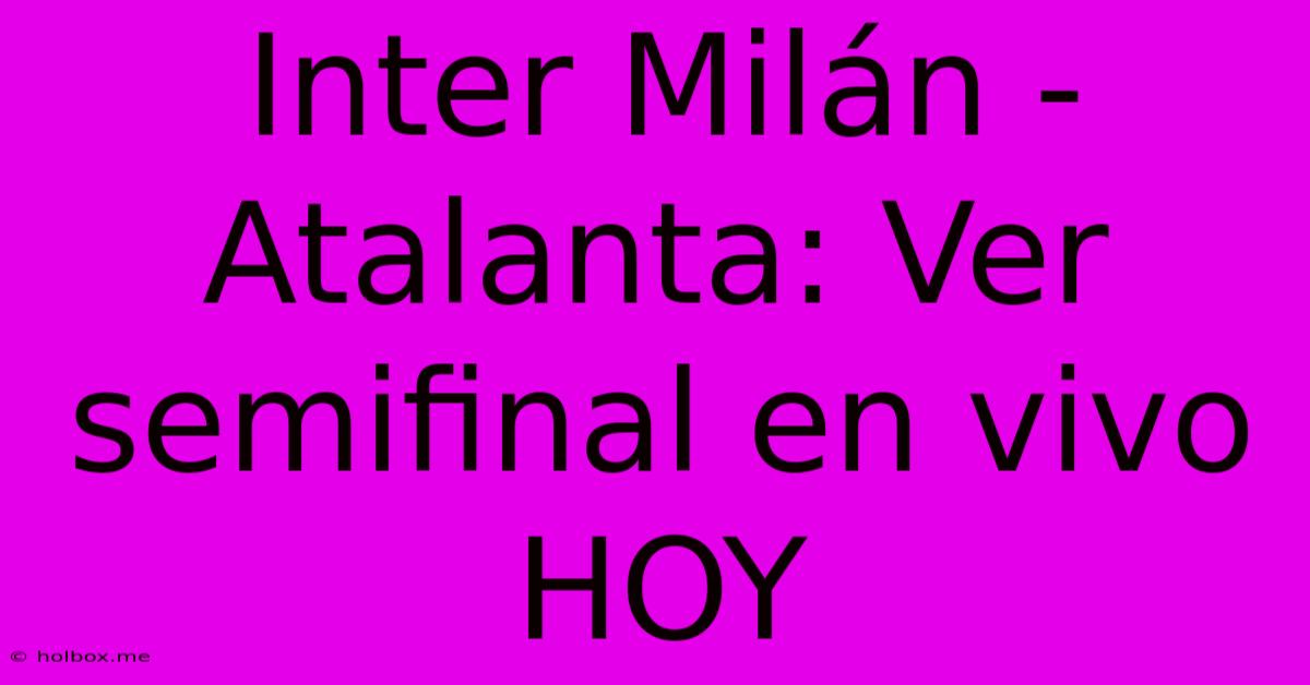 Inter Milán - Atalanta: Ver Semifinal En Vivo HOY