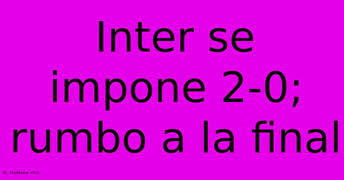 Inter Se Impone 2-0; Rumbo A La Final