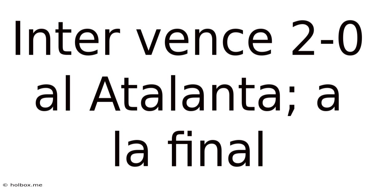 Inter Vence 2-0 Al Atalanta; A La Final