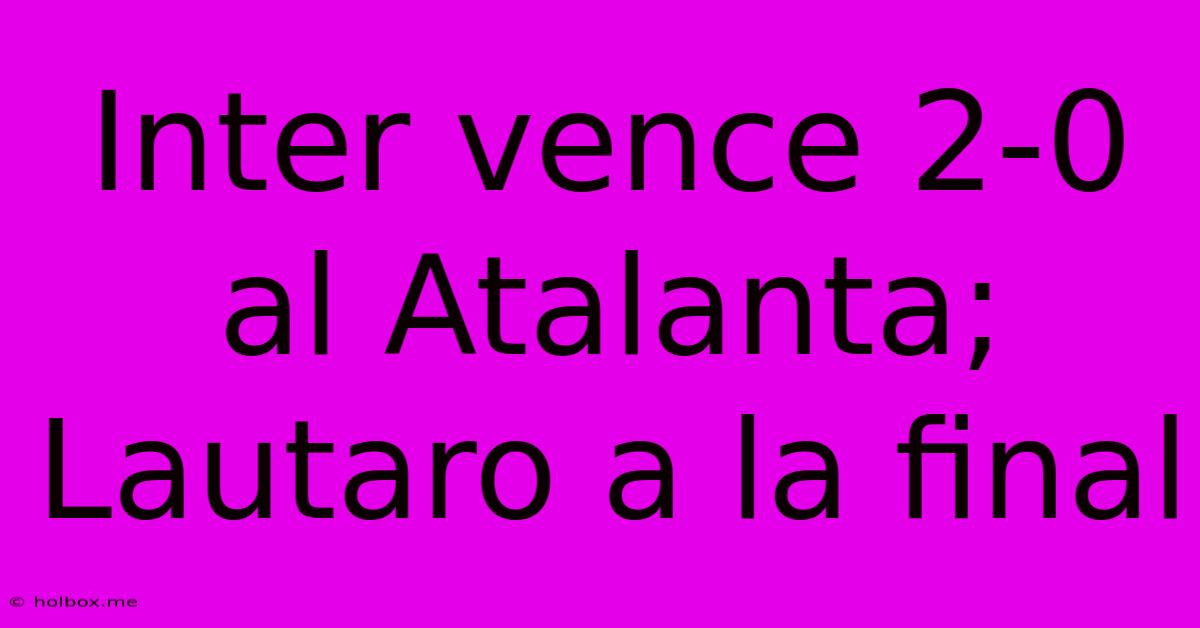 Inter Vence 2-0 Al Atalanta; Lautaro A La Final