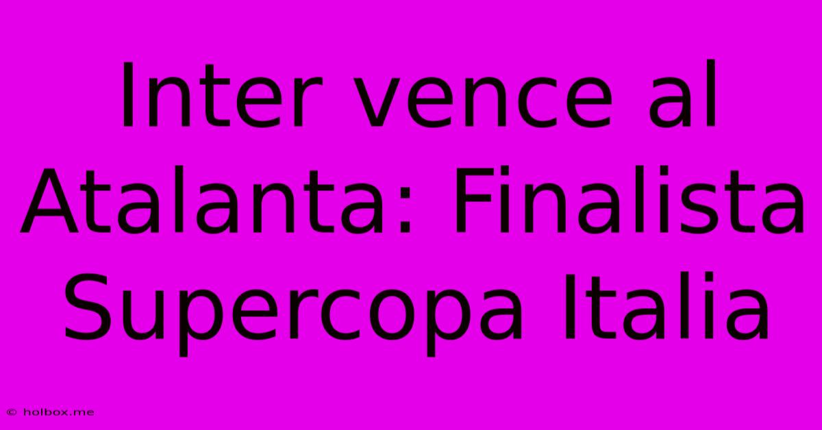 Inter Vence Al Atalanta: Finalista Supercopa Italia