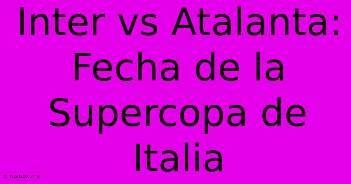 Inter Vs Atalanta:  Fecha De La Supercopa De Italia