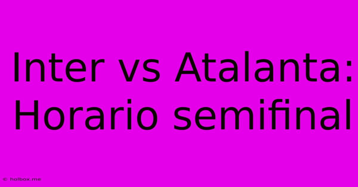 Inter Vs Atalanta: Horario Semifinal