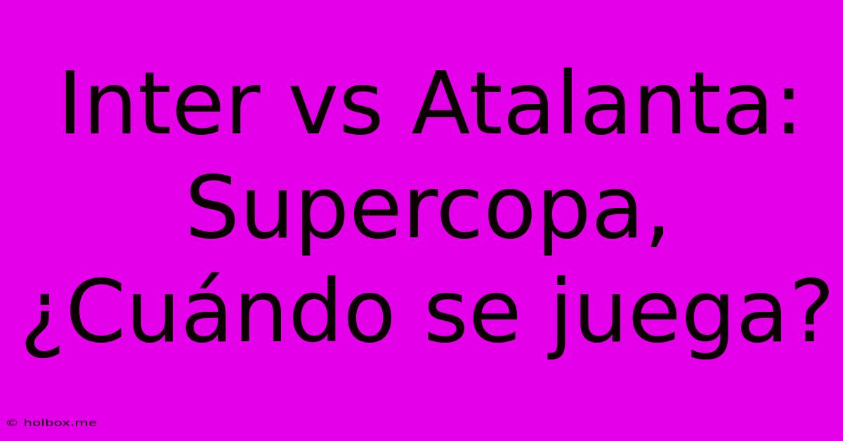 Inter Vs Atalanta: Supercopa, ¿Cuándo Se Juega?