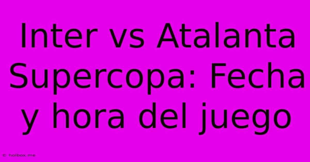 Inter Vs Atalanta Supercopa: Fecha Y Hora Del Juego