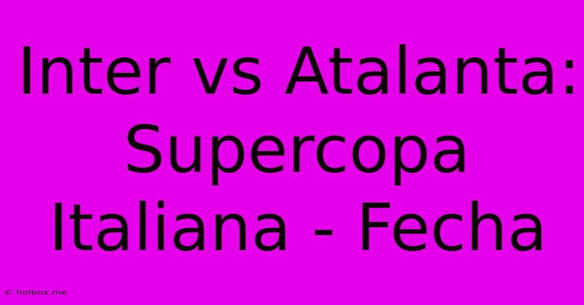 Inter Vs Atalanta: Supercopa Italiana - Fecha