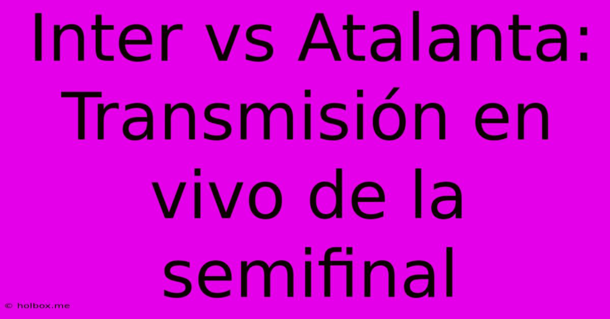 Inter Vs Atalanta: Transmisión En Vivo De La Semifinal