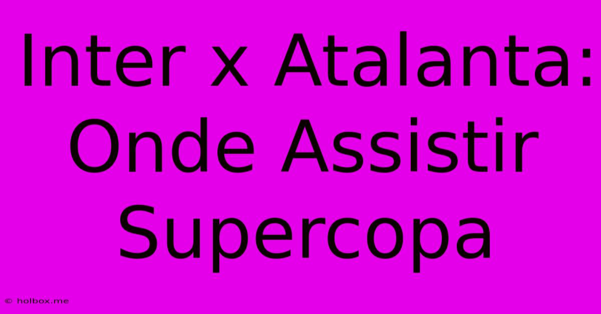 Inter X Atalanta: Onde Assistir Supercopa