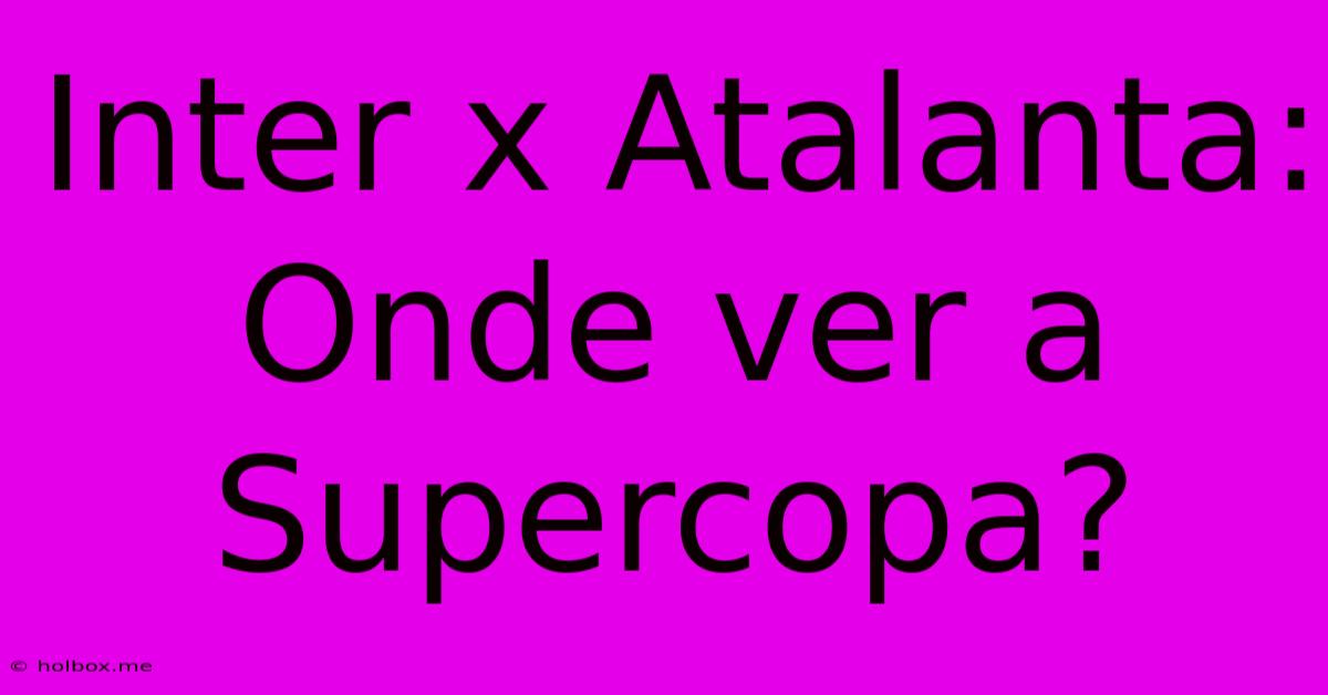 Inter X Atalanta: Onde Ver A Supercopa?