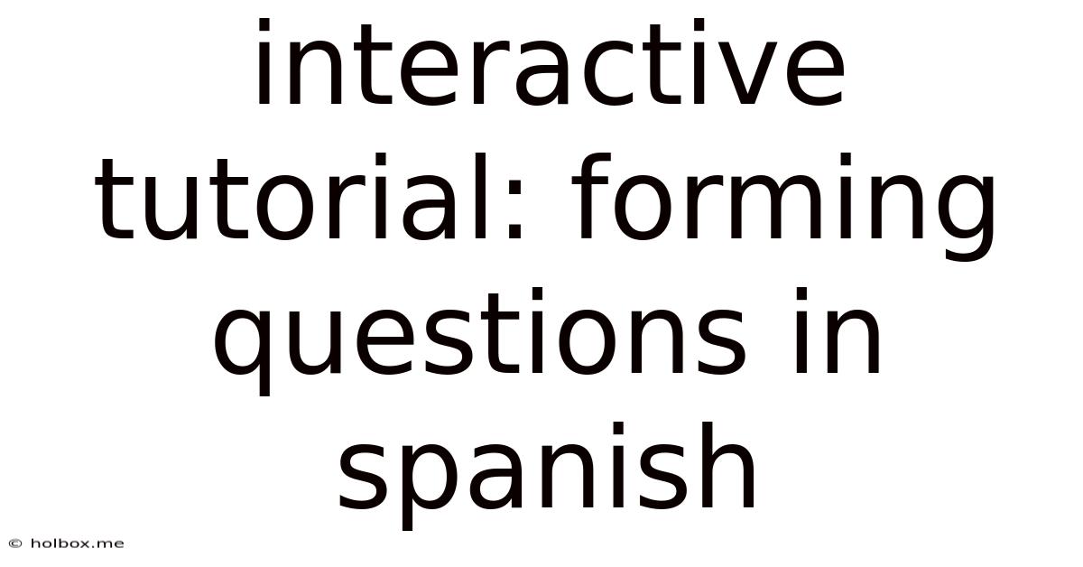 Interactive Tutorial: Forming Questions In Spanish