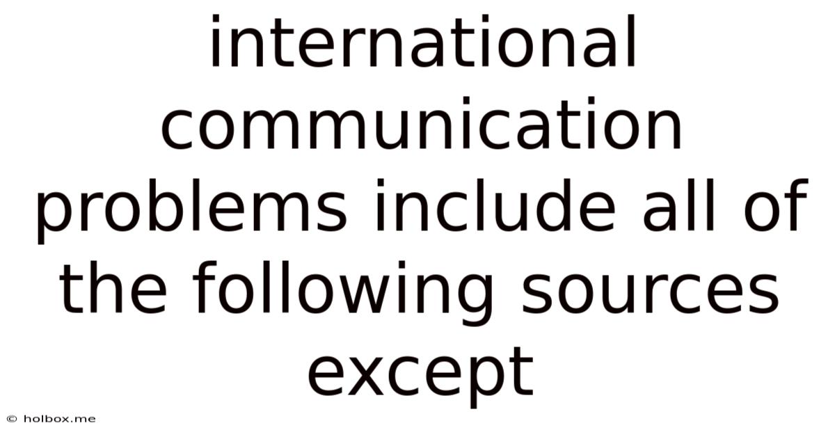 International Communication Problems Include All Of The Following Sources Except