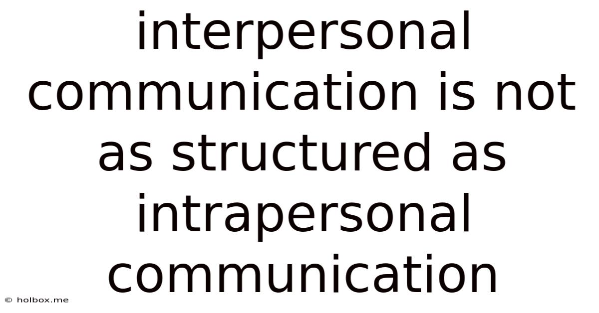 Interpersonal Communication Is Not As Structured As Intrapersonal Communication