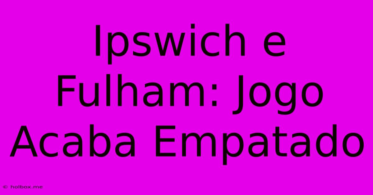 Ipswich E Fulham: Jogo Acaba Empatado