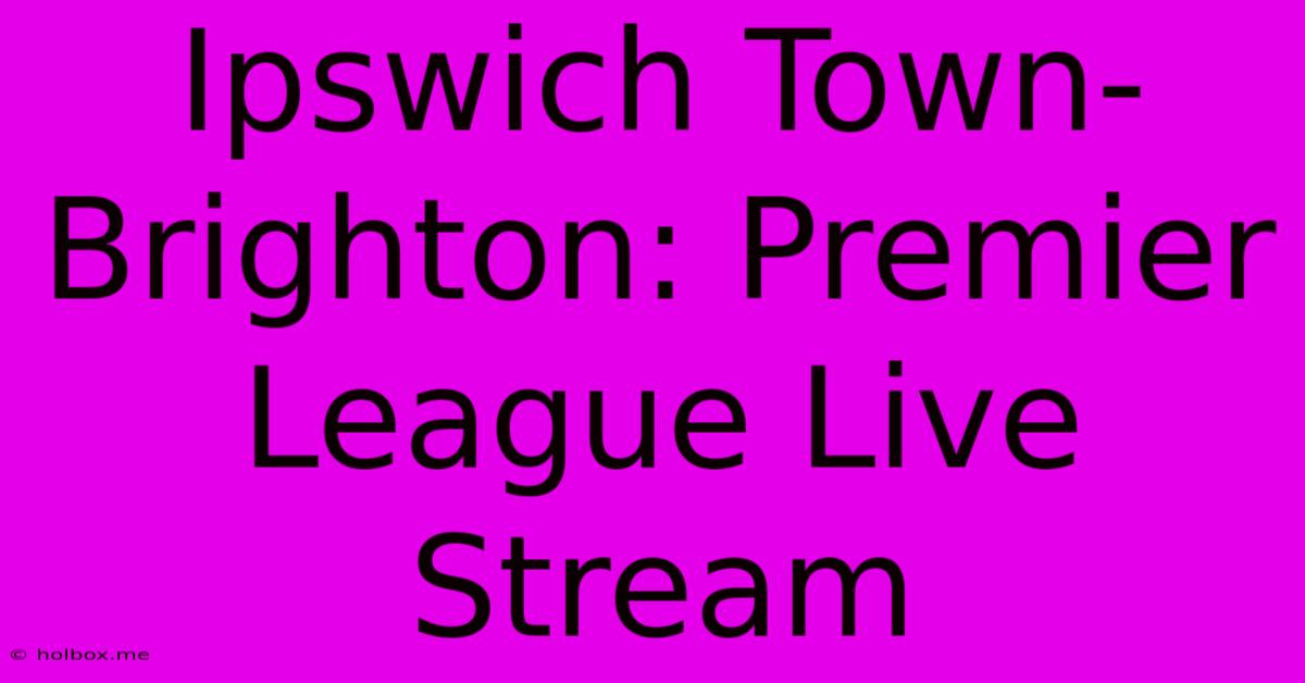 Ipswich Town-Brighton: Premier League Live Stream