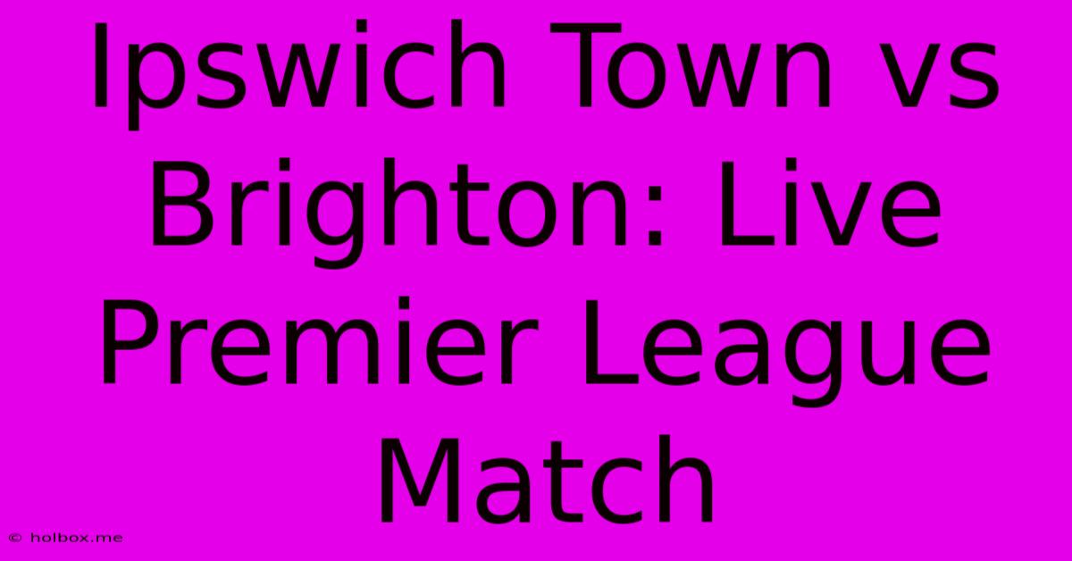 Ipswich Town Vs Brighton: Live Premier League Match