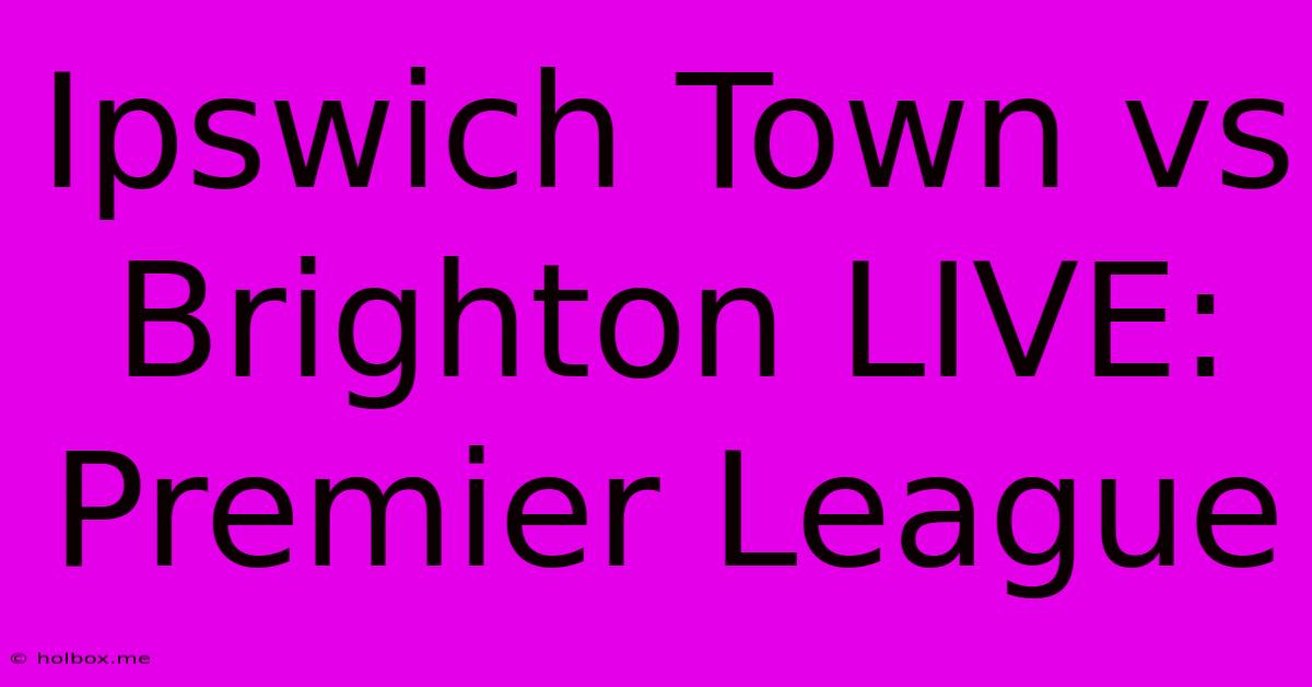 Ipswich Town Vs Brighton LIVE: Premier League