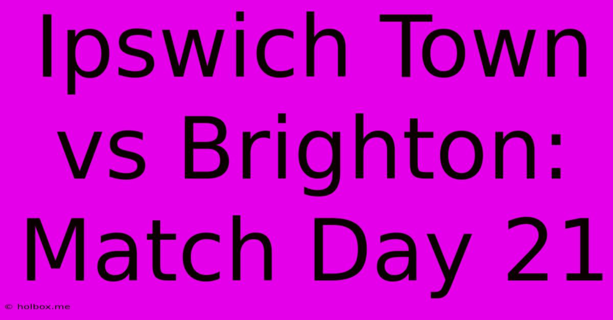 Ipswich Town Vs Brighton: Match Day 21