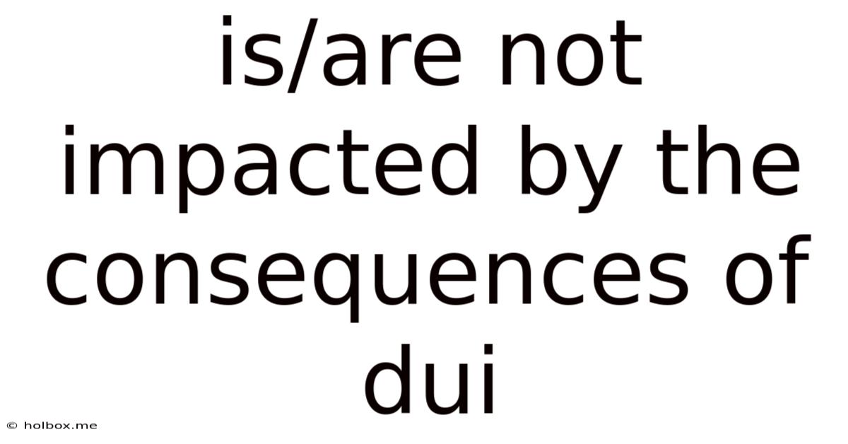 Is/are Not Impacted By The Consequences Of Dui