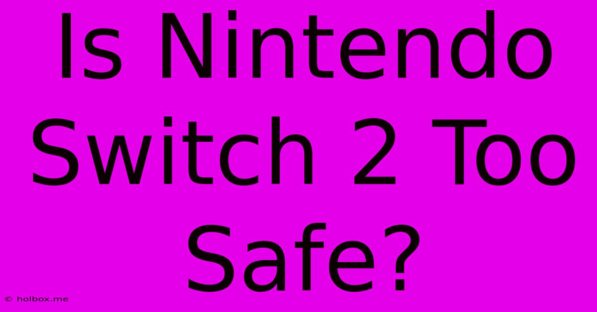 Is Nintendo Switch 2 Too Safe?